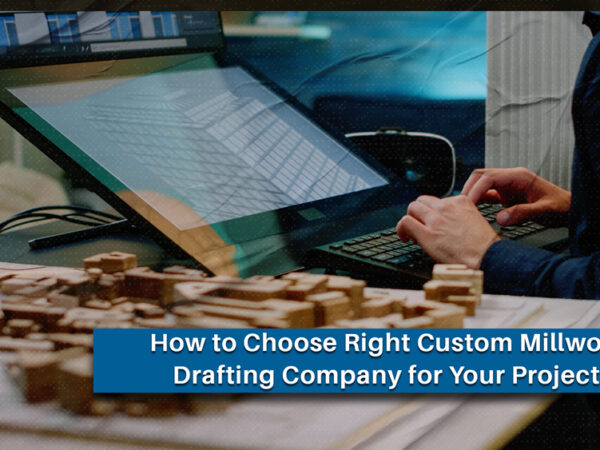 Custom Millwork Drafting Company Selection